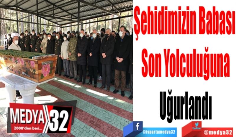 Şehidimizin Babası 
Son Yolculuğuna
Uğurlandı
