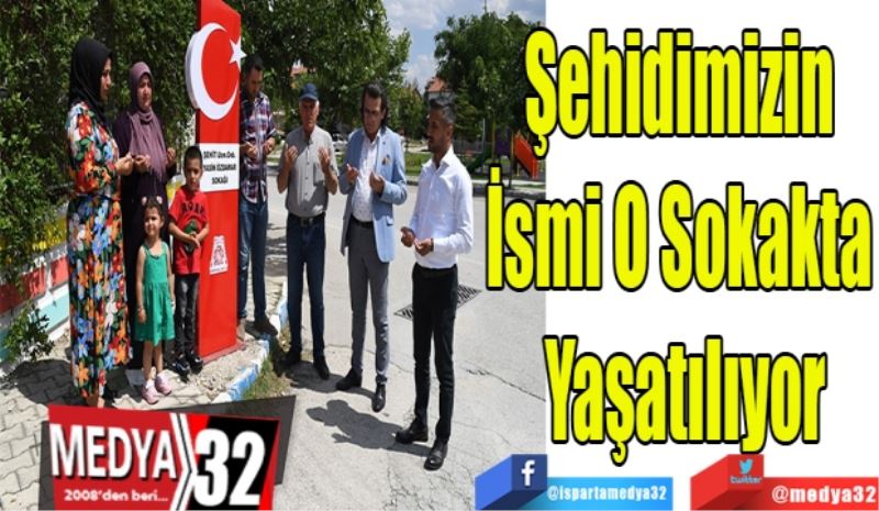 Şehidimizin 
İsmi O Sokakta 
Yaşatılıyor 
