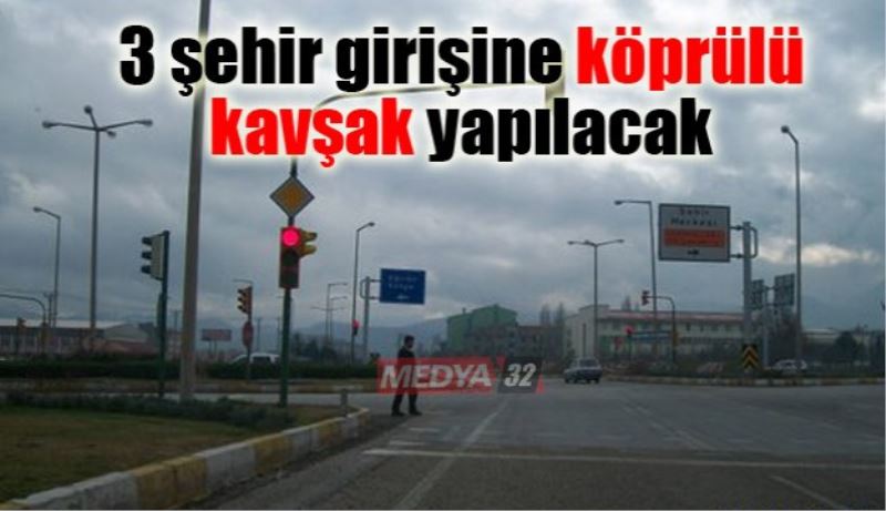 Şehir girişlerine 3 köprülü kavşak yapılacak