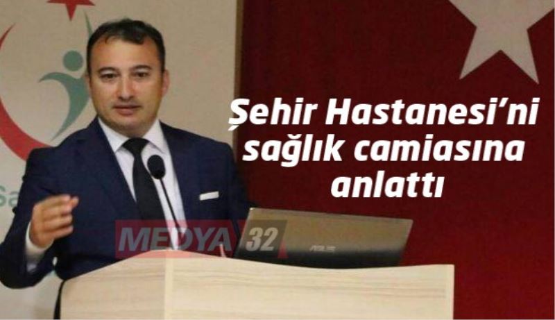 Şehir Hastanesi’ni sağlık camiasına anlattı