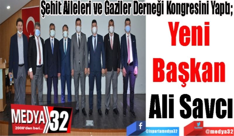 Şehit Aileleri ve Gaziler Derneği Kongresini Yaptı; 
Yeni 
Başkan 
Ali Savcı
