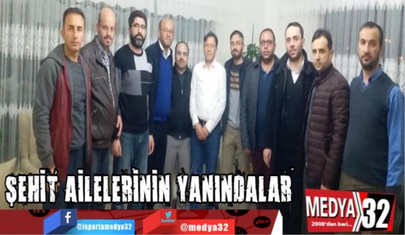 ŞEHİT AİLELERİNİN YANINDALAR