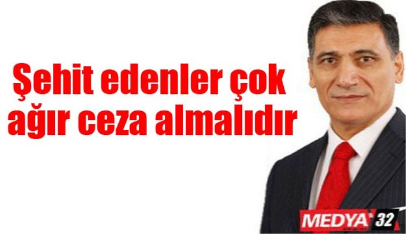 Şehit edenler çok ağır ceza almalıdır