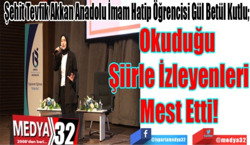 Şehit Tevfik Akkan Anadolu İmam Hatip Öğrencisi Gül Betül Kutlu; 
Okuduğu 
Şiirle İzleyenleri
Mest Etti! 
