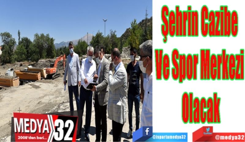 Şehrin Cazibe 
Ve Spor Merkezi 
Olacak 
