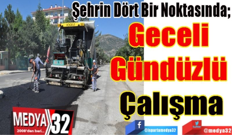 Şehrin Dört Bir Noktasında; 
Geceli 
Gündüzlü 
Çalışma
