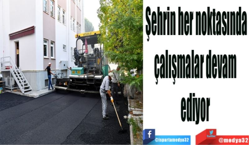 Şehrin her noktasında
çalışmalar devam 
ediyor 
