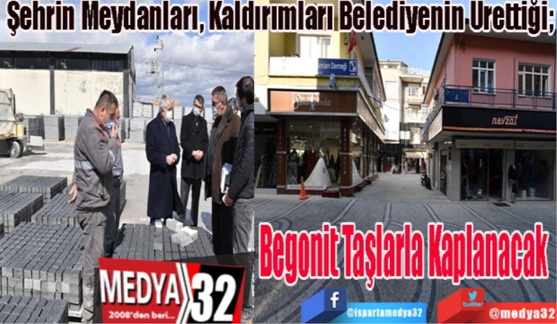 Şehrin Meydanları, Kaldırımları Belediyenin Ürettiği; 
Begonit 
Taşlarla 
Kaplanacak 
