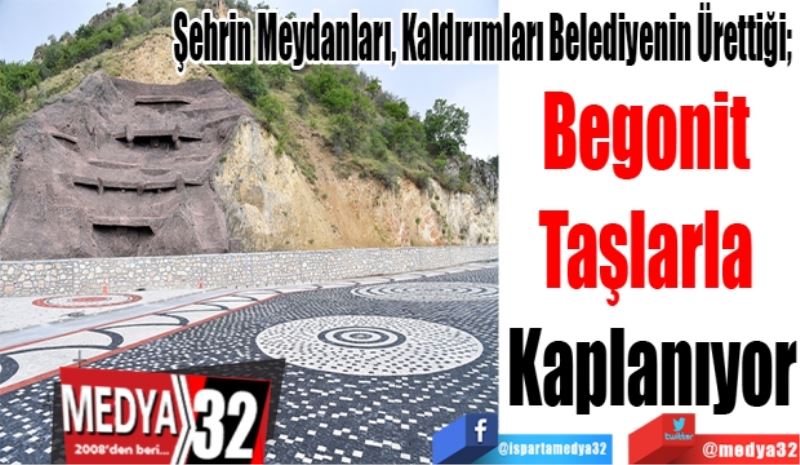 Şehrin Meydanları, Kaldırımları Belediyenin Ürettiği; 
Begonit 
Taşlarla 
Kaplanıyor 
