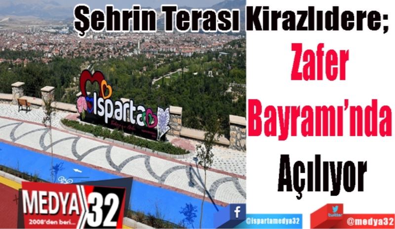 
Şehrin Terası Kirazlıdere; 
Zafer 
Bayramı’nda 
Açılıyor
