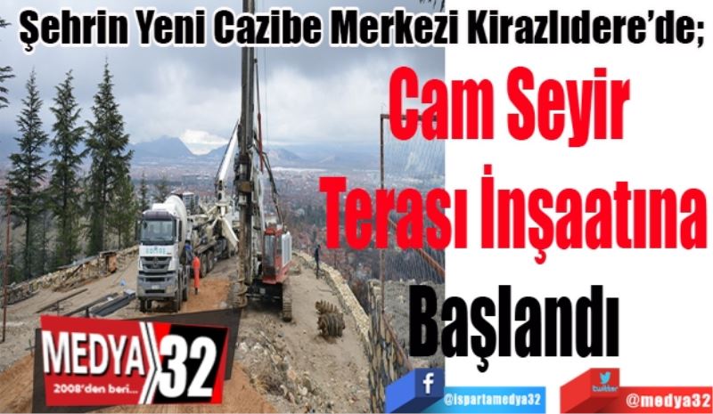 Şehrin Yeni Cazibe Merkezi Kirazlıdere’de; 
Cam Seyir 
Terası İnşaatına
Başlandı
