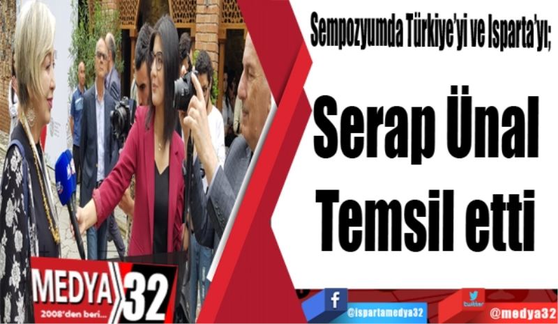 Sempozyumda Türkiye’yi ve Isparta’yı 
Serap Ünal 
Temsil etti 
