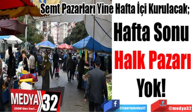 Semt Pazarları Yine Hafta İçi Kurulacak; 
Hafta Sonu 
Halk Pazarı
Yok!  
