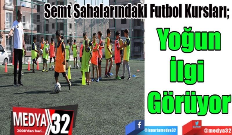 Semt Sahalarındaki Futbol Kursları; 
Yoğun
İlgi 
Görüyor 
