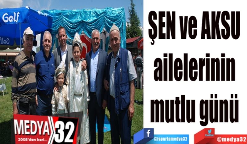 ŞEN ve AKSU 
ailelerinin 
mutlu günü 
