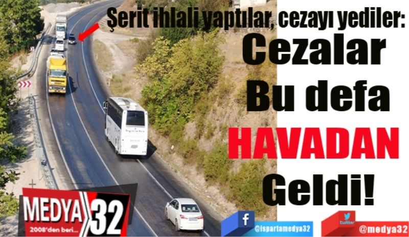 Şerit ihlali yaptılar, cezayı yediler: 
Cezalar 
Bu defa
HAVADAN 
Geldi!
