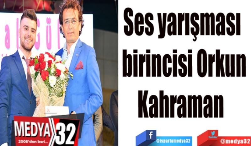 Ses yarışması 
birincisi Orkun
Kahraman  
