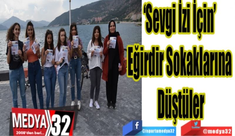 ‘Sevgi İzi İçin’ 
Eğirdir Sokaklarına 
Düştüler
