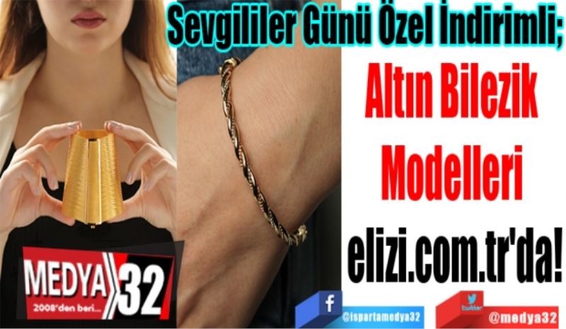 Sevgililer Günü Özel İndirimli; 
Altın Bilezik 
Modelleri 
elizi.com.tr