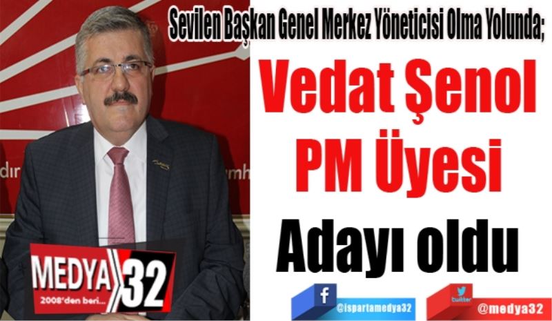 Sevilen Başkan Genel Merkez Yöneticisi Olma Yolunda; 
Vedat Şenol 
PM Üyesi 
Adayı oldu 
