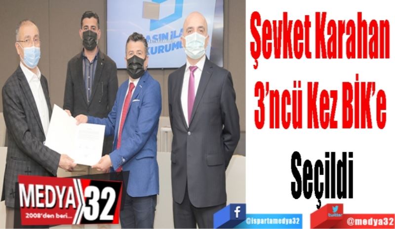 Şevket Karahan 
3’ncü Kez BİK’e 
Seçildi
