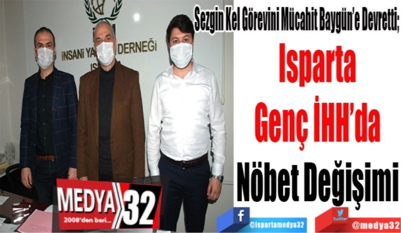 Sezgin Kel Görevini Mücahit Baygün’e Devretti; 
Isparta
Genç İHH’da
Nöbet Değişimi
