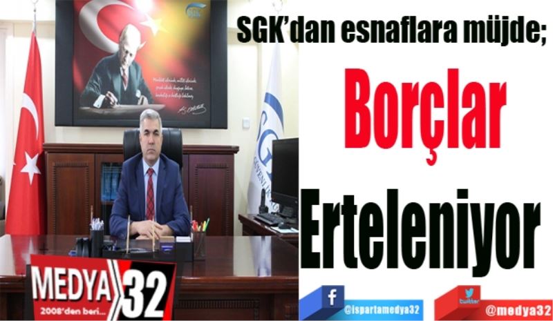 SGK’dan esnaflara müjde; 
Borçlar
Erteleniyor 
