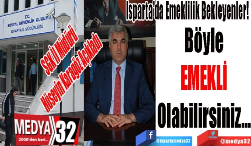 SGK İl Müdürü
Hüseyin Karagöz Açıkladı
Isparta’da Emeklilik Bekleyenler! 
Böyle 
EMEKLİ 
Olabilirsiniz... 
