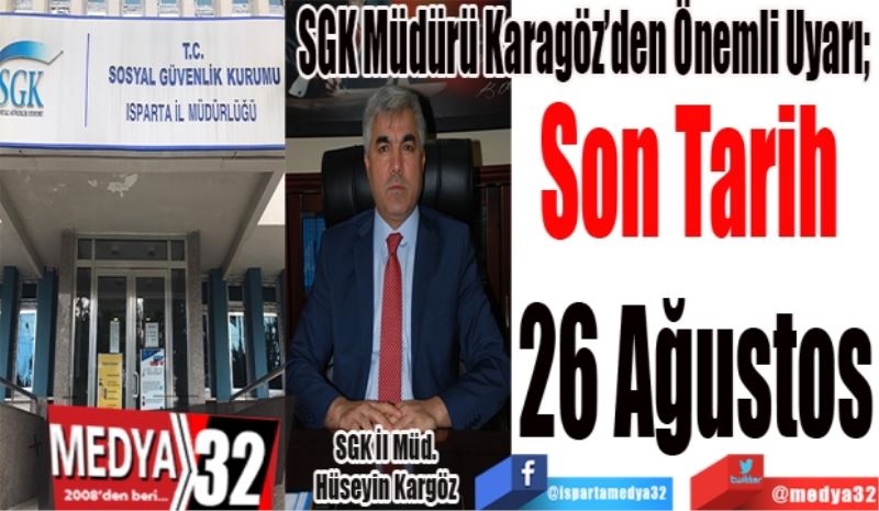 SGK İl Müdürü Hüseyin Karagöz’den önemli uyarı; 
Son Tarih 
26 Ağustos
