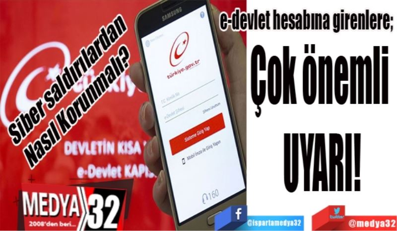 Siber saldırılardan
Nasıl Korunmalı? 
e-devlet hesabına girenlere; 
Çok önemli 
Uyarı!
