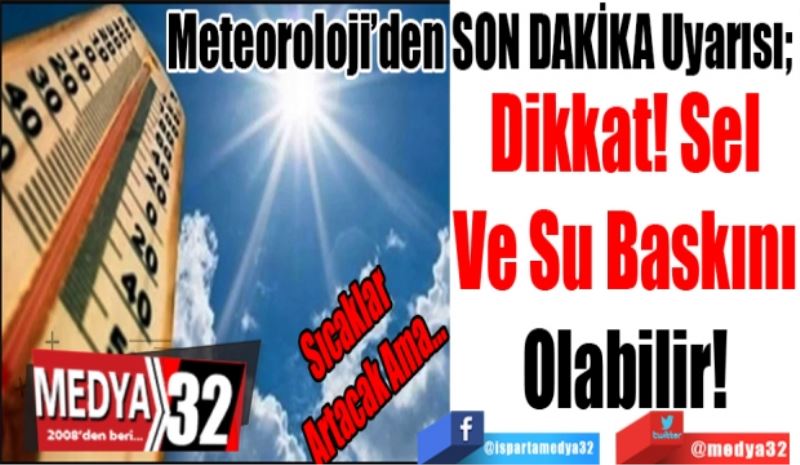 Sıcaklar 
Artacak Ama…
Meteoroloji’den SON DAKİKA Uyarısı; 
Dikkat! Sel
Ve Su Baskını
Olabilir! 
