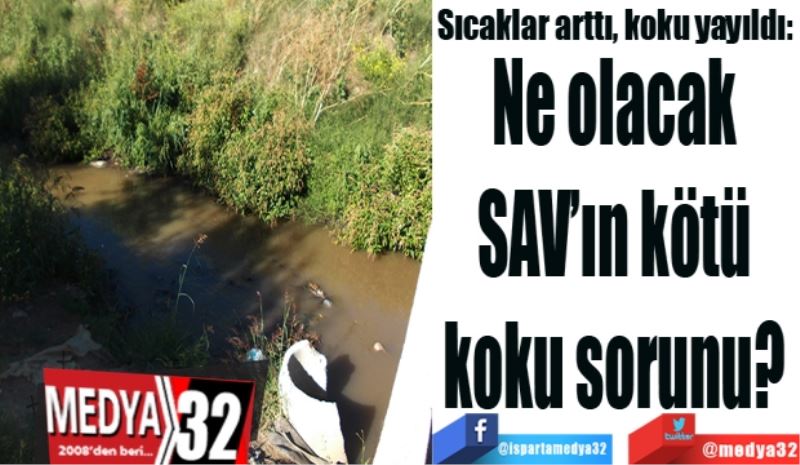 Sıcaklar arttı, koku yayıldı: 
Ne olacak 
SAV’ın kötü 
koku sorunu? 
