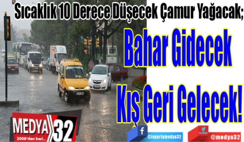 Sıcaklık 10 Derece Düşecek Çamur Yağacak;
Bahar Gidecek 
Kış Geri Gelecek! 
