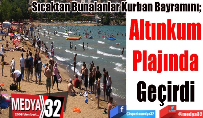 Sıcaktan Bunalanlar Kurban Bayramını; 
Altınkum
Plajında
Geçirdi
