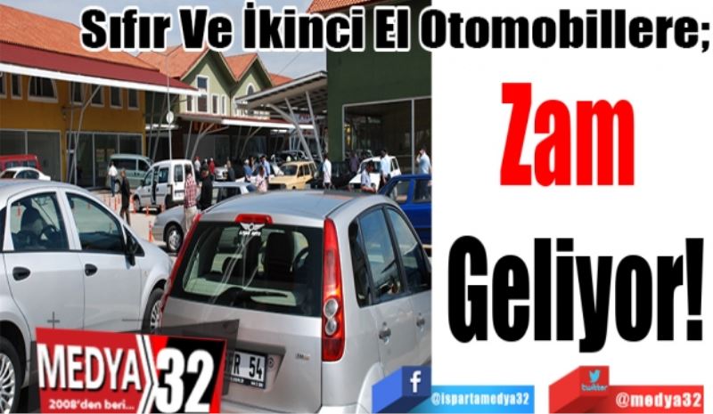 Sıfır Ve İkinci El Otomobillere; 
Zam 
Geliyor!
