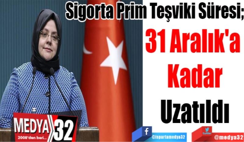 Sigorta Prim Teşviki Süresi; 
31 Aralık