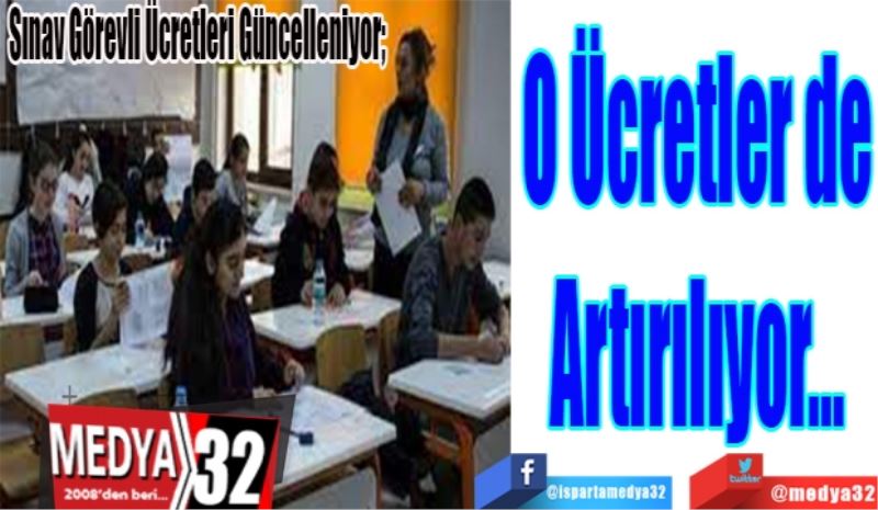 Sınav Görevli Ücretleri Güncelleniyor; 
O Ücretler de
Artırılıyor…
