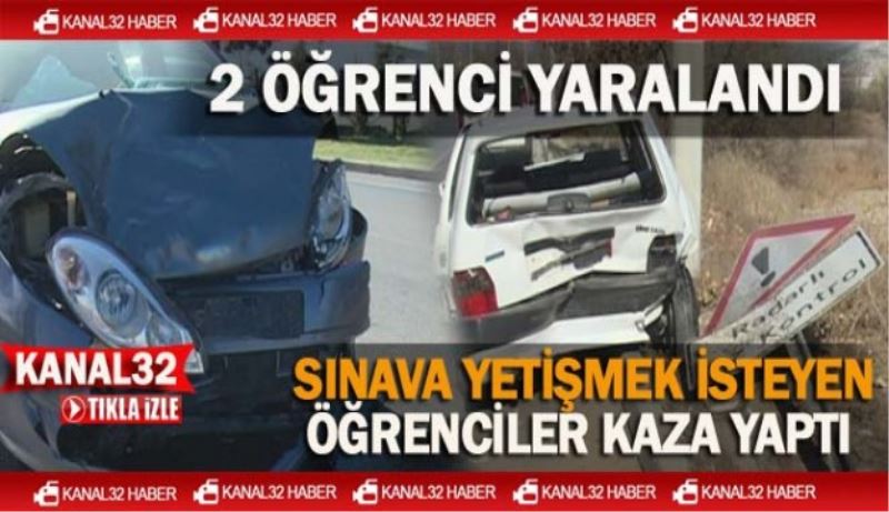 Sınava yetişmek isteyen öğrenciler kaza yaptı