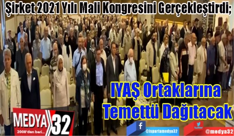 Şirket 2021 Yılı Mali Kongresini Gerçekleştirdi; 
IYAŞ Ortaklarına 
Temettü Dağıtacak 
