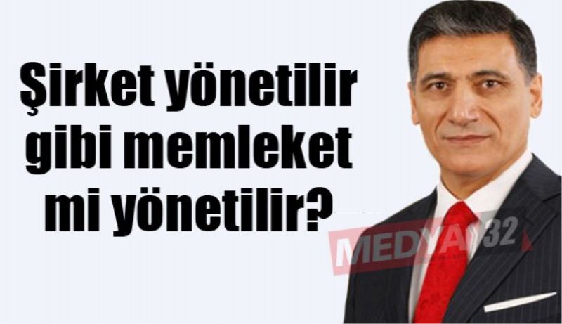 Şirket yönetilir gibi memleket mi yönetilir?