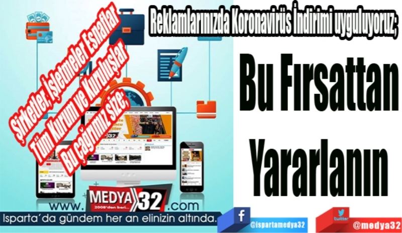 Şirketler, İşletmeler Esnaflar
Tüm Kurum ve Kuruluşlar 
Bu çağrımız size; 
Reklamlarınızda Koronavirüs İndirimi uyguluyoruz; 
Bu Fırsattan
Yararlanın
