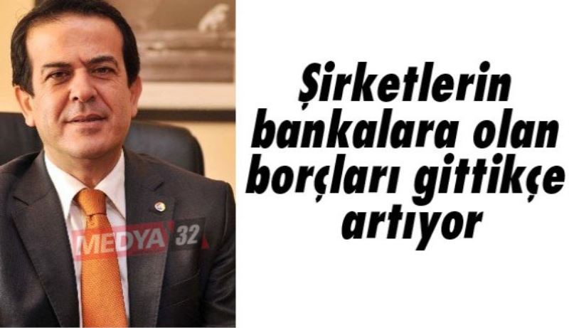 Şirketlerin bankalara olan borçları gittikçe artıyor