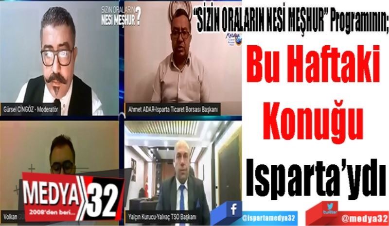 “SİZİN ORALARIN NESİ MEŞHUR” Programının; 
Bu Haftaki 
Konuğu 
Isparta’ydı
