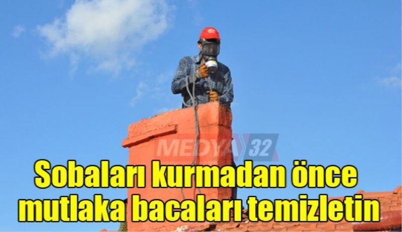 Sobaları kurmadan önce mutlaka bacaları temizletin