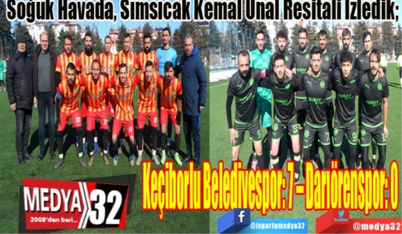 Soğuk Havada, Sımsıcak Kemal Ünal Resitali İzledik;  
Keçiborlu Belediyespor: 7 – Darıörenspor: 0 
