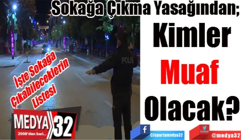 Sokağa Çıkma Yasağından; 
Kimler
Muaf 
Olacak?
