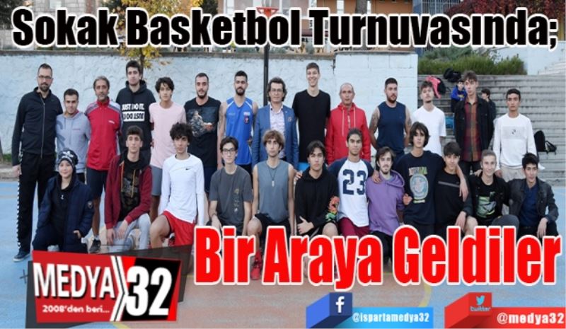 Sokak Basketbol Turnuvasında; 
Bir Araya 
Geldiler
