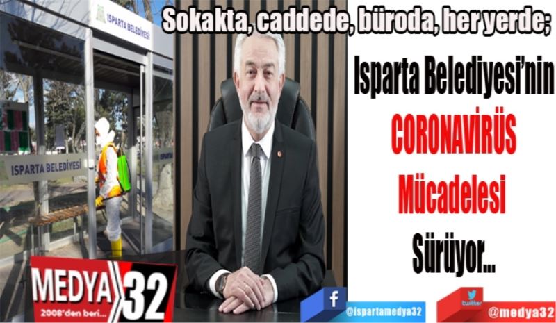 Sokakta, caddede, büroda, her yerde; 
Isparta Belediyesi’nin
CORONAVİRÜS
Mücadelesi 
Sürüyor…
