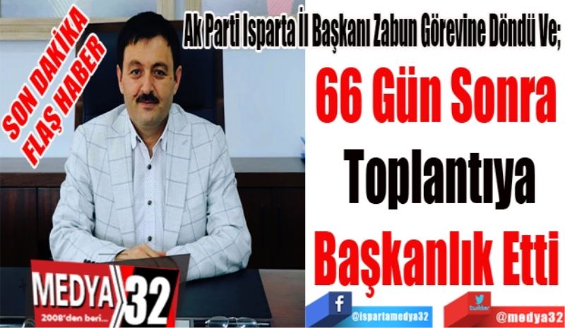 SON DAKİKA
FLAŞ HABER
Ak Parti Isparta İl Başkanı Zabun Görevine Döndü Ve; 
66 Gün Sonra 
Toplantıya
Başkanlık Etti 
