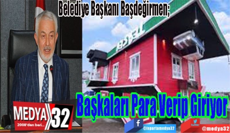 SON DAKİKA FLAŞ HABER
Belediye Başkanı Başdeğirmen; 
Başkaları
Para Verip
Giriyor 
